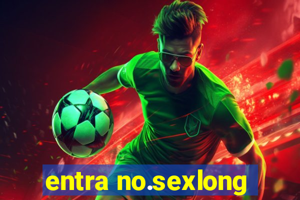 entra no.sexlong